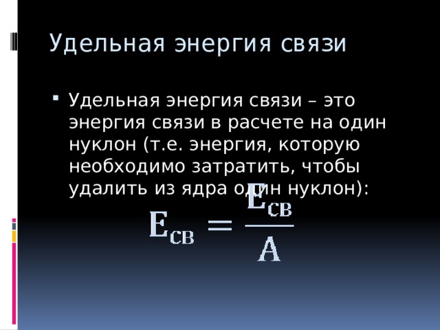 Удельная энергия связи Удельная энергия связи – это энергия связи в расчете на один нуклон (т.е. энергия, которую необходимо затратить, чтобы удалить из ядра один нуклон): 
