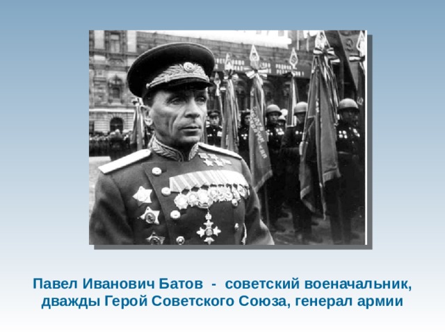 Павел Иванович Батов - советский военачальник, дважды Герой Советского Союза, генерал армии 