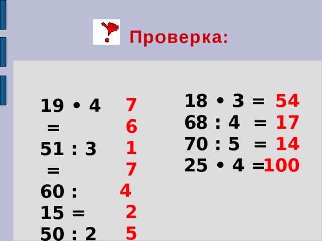 Проверка: 18 • 3 = 68 : 4 = 70 : 5 = 25 • 4 = 54 17 14 100 76 17 4 25 19 • 4 = 51 : 3 = 60 : 15 = 50 : 2 = 