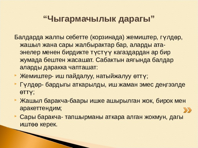 “ Сүйлөмдү толукта” Сиз кандай жаңы билимдерге ээ болдуңуз? Өзүңүздүн жообуңузду толуктап жазыңыз: Мен.................билдим. Мен эми................ билем. Мага...........кызык болду. Мен дагы...........билгим келет. Толтурулган барактарды окуучулар мугалимге тапшырышат. Мугалим окуучулардын жоопторун талдайт, ал эми кийинки сабакта аларды жалпылап, түшүндүрөт (комментарий берет). 