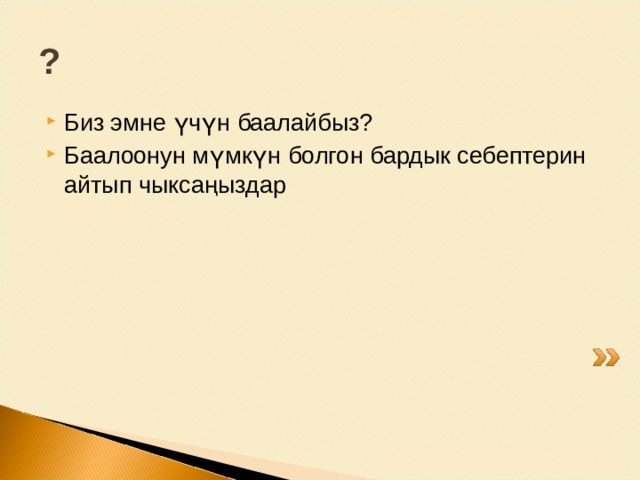 ? Биз эмне үчүн баалайбыз? Баалоонун мүмкүн болгон бардык себептерин айтып чыксаңыздар 