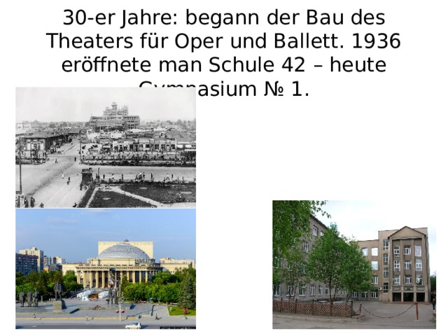 30-er Jahre: begann der Bau des Theaters für Oper und Ballett. 1936 eröffnete man Schule 42 – heute Gymnasium № 1. 