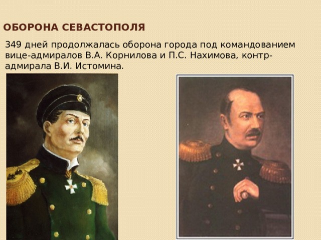 Оборона Севастополя 349 дней продолжалась оборона города под командованием вице-адмиралов В.А. Корнилова и П.С. Нахимова, контр- адмирала В.И. Истомина. 
