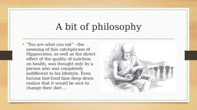 A bit of philosophy “ You are what you eat” - the meaning of this catchphrase of Hippocrates, as well as the direct effect of the quality of nutrition on health, was thought only by a person who was completely indifferent to his lifestyle. Even furious fast-food fans deep down realize that it would be nice to change their diet ... 
