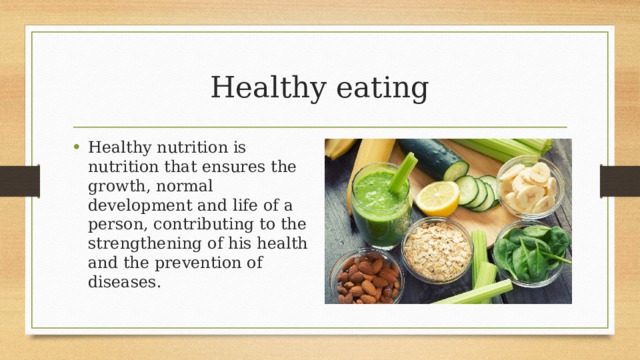 Healthy eating Healthy nutrition is nutrition that ensures the growth, normal development and life of a person, contributing to the strengthening of his health and the prevention of diseases. 