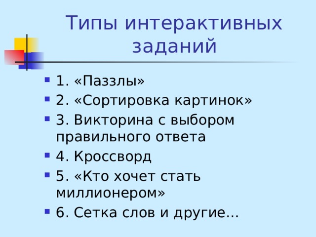 Типы интерактивных заданий 1. «Паззлы»  2. «Сортировка картинок» 3. Викторина с выбором правильного ответа  4. Кроссворд  5. «Кто хочет стать миллионером» 6. Сетка слов и другие… 