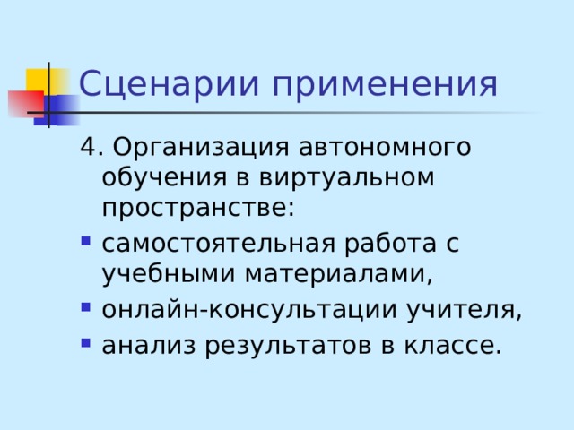 Сценарии применения 4. Организация автономного обучения в виртуальном пространстве: самостоятельная работа с учебными материалами, онлайн-консультации учителя, анализ результатов в классе. 