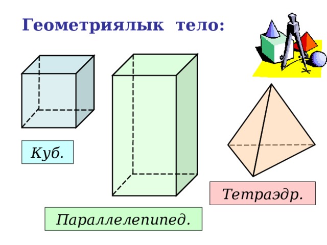 Геометриялык тело: Куб. Тетраэдр. Параллелепипед. 