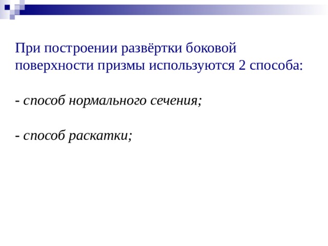 При построении развёртки боковой поверхности призмы используются 2 способа: - способ нормального сечения;  - способ раскатки;  