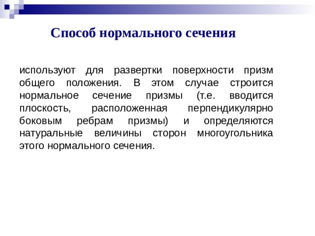 Способ нормального сечения используют для развертки поверхности призм общего положения. В этом случае строится нормальное сечение призмы (т.е. вводится плоскость, расположенная перпендикулярно боковым ребрам призмы) и определяются натуральные величины сторон многоугольника этого нормального сечения. 