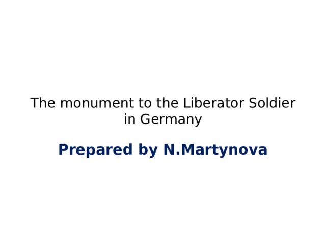  The monument to the Liberator Soldier in Germany   Prepared by N.Martynova 