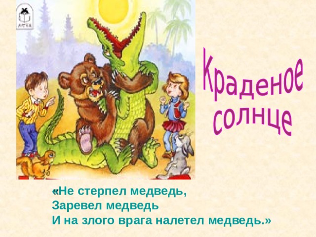 « Не стерпел медведь,  Заревел медведь  И на злого врага налетел медведь.» 