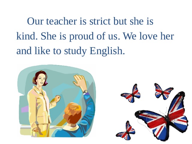  Our teacher is strict but she is kind. She is proud of us. We love her and like to study English. 