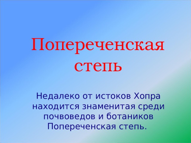 Попереченская степь Недалеко от истоков Хопра находится знаменитая среди почвоведов и ботаников Попереченская степь. 