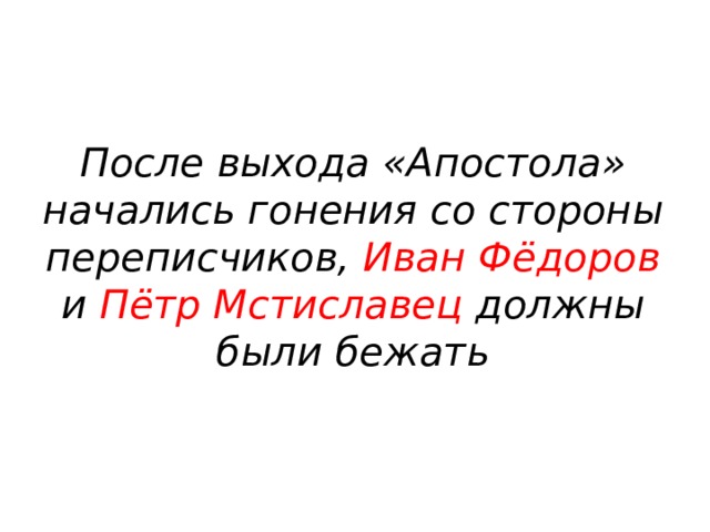 После выхода «Апостола» начались гонения со стороны переписчиков, Иван Фёдоров и Пётр Мстиславец должны были бежать 