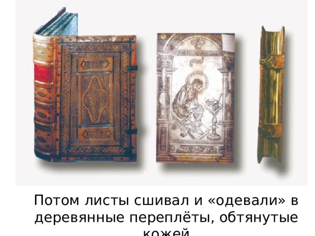 Потом листы сшивал и «одевали» в деревянные переплёты, обтянутые кожей 