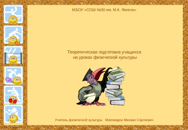 МБОУ «СОШ №30 им. М.К. Янгеля»  Теоретическая подготовка учащихся на уроках физической культуры Учитель физической культуры Магомедов Михаил Сергеевич 