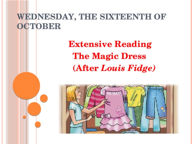 Wednesday, the sixteenth of October  Extensive Reading  The Magic Dress  (After Louis Fidge) 