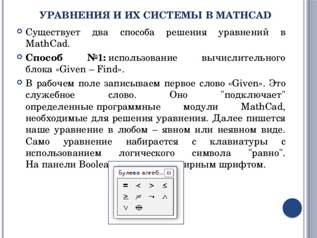 Уравнения и их системы в MathCad Существует два способа решения уравнений в MathCad. Способ №1:  использование вычислительного блока «Given – Find». В рабочем поле записываем первое слово «Given». Это служебное слово. Оно 