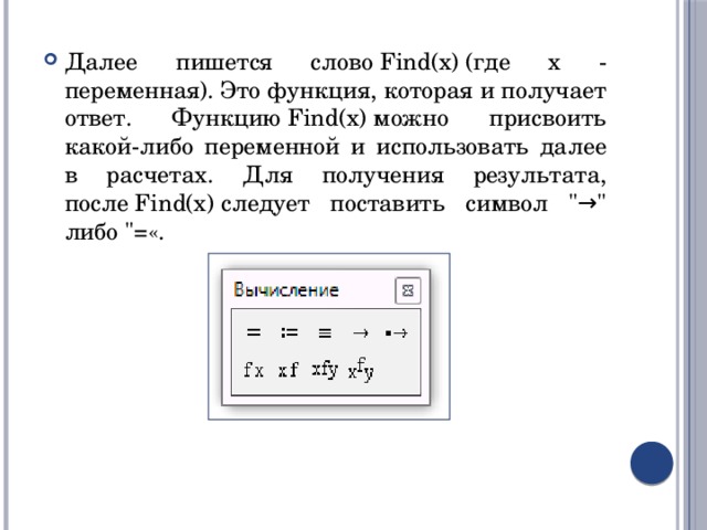 Далее пишется слово Find(x) (где х - переменная). Это функция, которая и получает ответ. Функцию Find(x) можно присвоить какой-либо переменной и использовать далее в расчетах. Для получения результата, после Find(x) следует поставить символ 