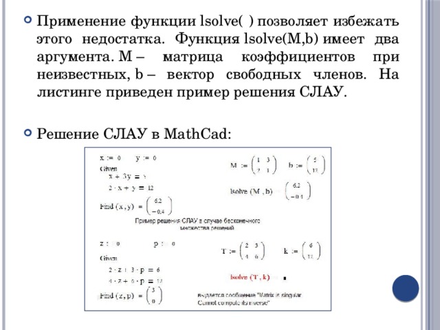 Применение функции lsolve( ) позволяет избежать этого недостатка. Функция lsolve(M,b) имеет два аргумента. M – матрица коэффициентов при неизвестных, b – вектор свободных членов. На листинге приведен пример решения СЛАУ. Решение СЛАУ в MathCad: 