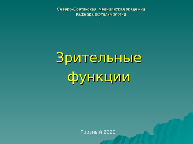 Северо-Осетинская медицинская академия  Кафедра офтальмологии Зрительные функции Грозный 2020 