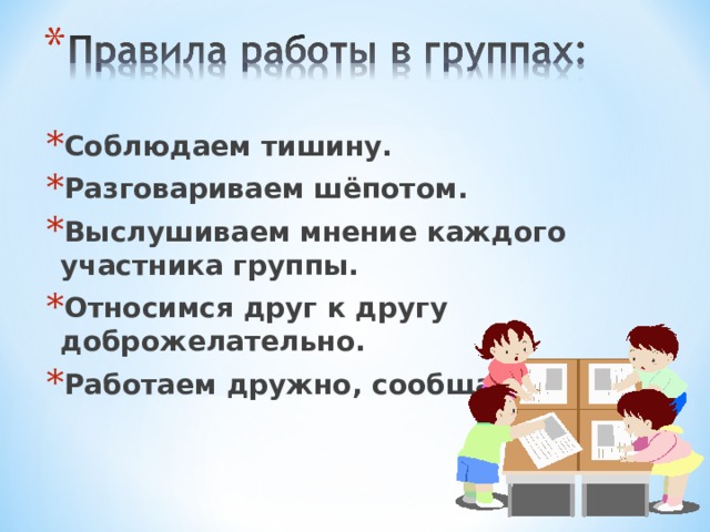 Соблюдаем тишину. Разговариваем шёпотом. Выслушиваем мнение каждого участника группы. Относимся друг к другу доброжелательно. Работаем дружно, сообща.