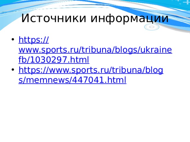 Источники информации https:// www.sports.ru/tribuna/blogs/ukrainefb/1030297.html https://www.sports.ru/tribuna/blogs/memnews/447041.html 