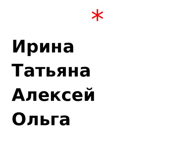 * Ирина Татьяна Алексей Ольга 