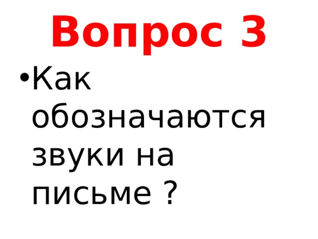 Вопрос 3 Как обозначаются звуки на письме ? 