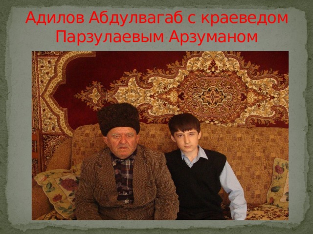 Адилов Абдулвагаб с краеведом Парзулаевым Арзуманом 