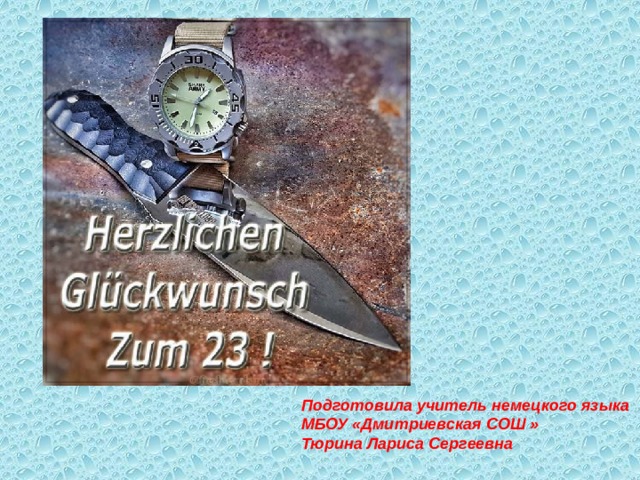 Подготовила учитель немецкого языка МБОУ «Дмитриевская СОШ » Тюрина Лариса Сергеевна 