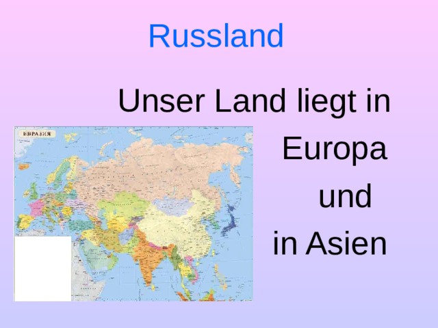 Russland    Unser Land liegt in  Europa  und  in Asien