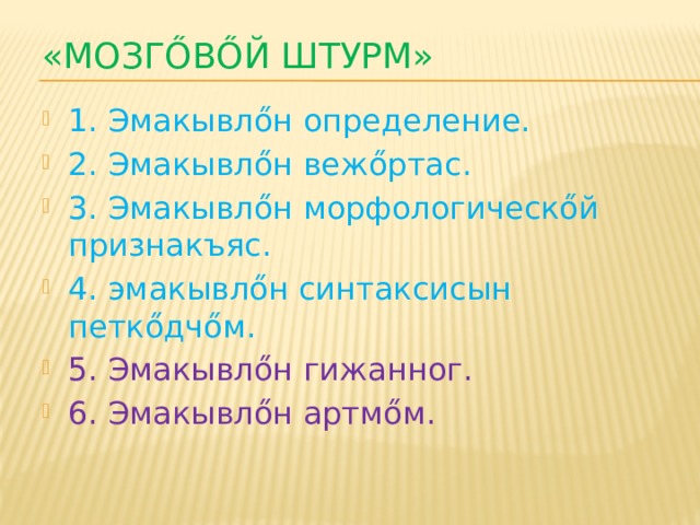 «мозгőвőй штурм» 1. Эмакывлőн определение. 2. Эмакывлőн вежőртас. 3. Эмакывлőн морфологическőй признакъяс. 4. эмакывлőн синтаксисын петкőдчőм. 5. Эмакывлőн гижанног. 6. Эмакывлőн артмőм. 