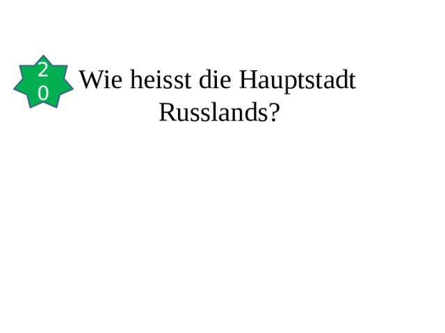 20 Wie heisst die Hauptstadt Russlands?   