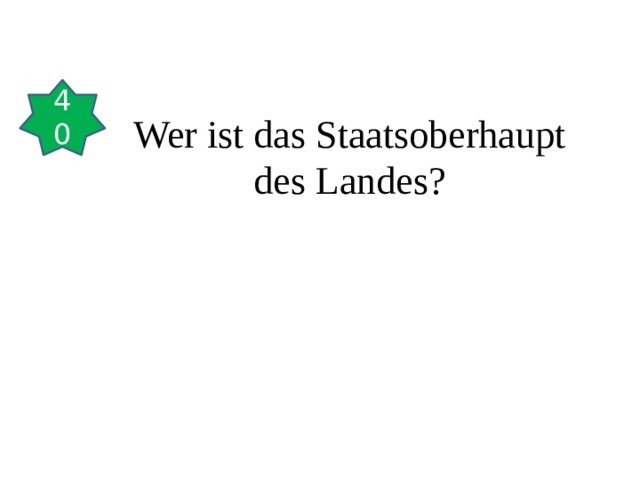 40 Wer ist das Staatsoberhaupt des Landes? 