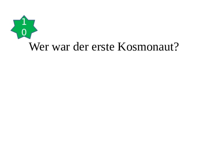 10 Wer war der erste Kosmonaut?   