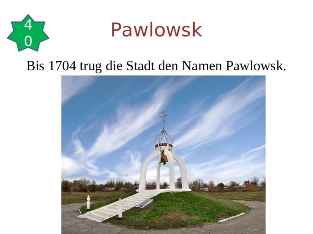 Pawlowsk 40 Bis 1704 trug die Stadt den Namen Pawlowsk. 