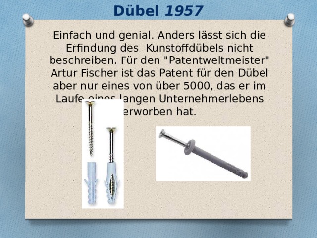 Dübel 1957 Einfach und genial. Anders lässt sich die Erfindung des Kunstoffdübels nicht beschreiben. Für den 