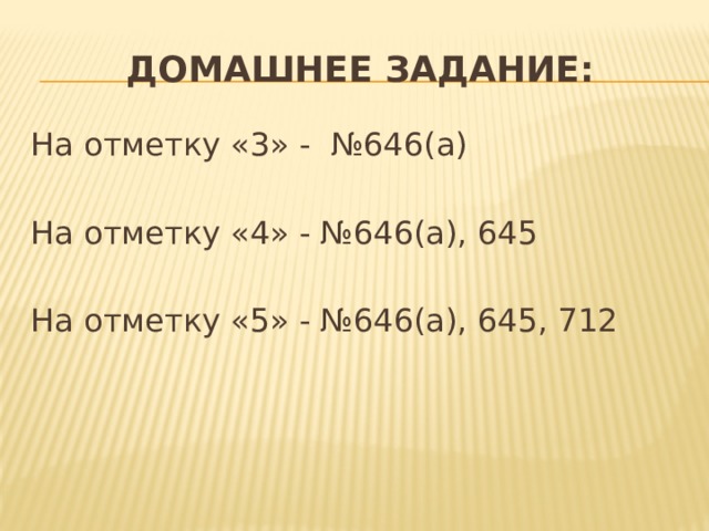 Домашнее задание: На отметку «3» - №646(а) На отметку «4» - №646(а), 645 На отметку «5» - №646(а), 645, 712 