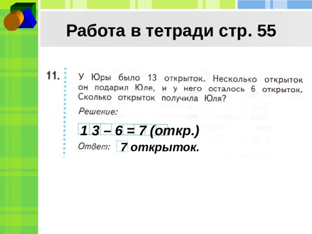 Работа в тетради стр. 55 1 3 – 6 = 7 (откр.) 7 открыток. 