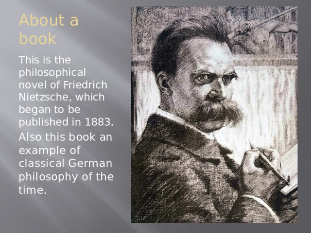 About a book This is the philosophical novel of Friedrich Nietzsche, which began to be published in 1883. Аlso this book an example of classical German philosophy of the time. 