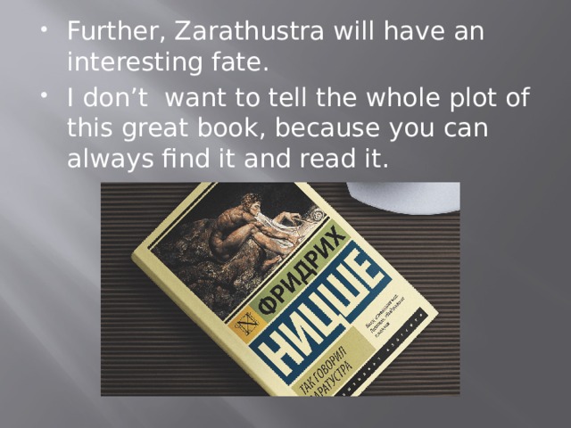 Further, Zarathustra will have an interesting fate. I don’t want to tell the whole plot of this great book, because you can always find it and read it. 