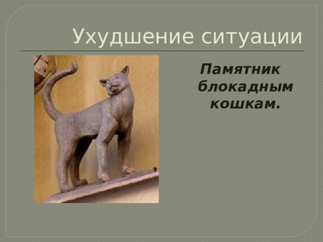 Ухудшение ситуации Памятник блокадным кошкам. 