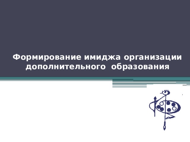 Формирование имиджа организации дополнительного образования   