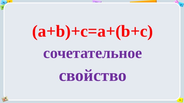 (a+b)+с=a+(b+c) сочетательное свойство 