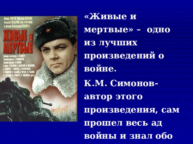 «Живые и мертвые» – одно из лучших произведений о войне. К.М. Симонов- автор этого произведения, сам прошел весь ад войны и знал обо всех её ужасах 