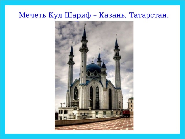 Мечеть Кул Шариф – Казань. Татарстан. Россия.   