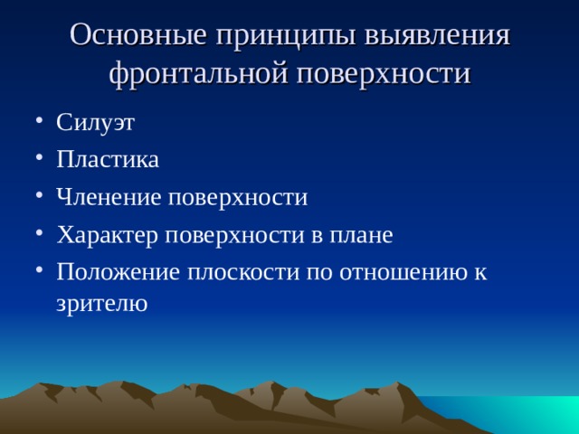 Основные принципы выявления фронтальной поверхности Силуэт Пластика Членение поверхности Характер поверхности в плане Положение плоскости по отношению к зрителю 