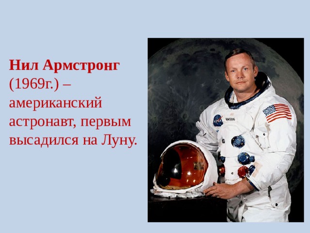 Нил Армстронг (1969г.) – американский астронавт, первым высадился на Луну. 